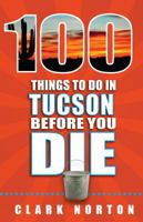 100 Things to Do in Tucson Before You Die 1681061007 Book Cover