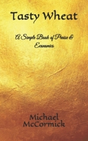 Tasty Wheat : A Simple Book of Praise and Economics 1694815188 Book Cover