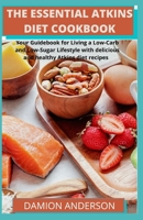 The Essential Atkins Diet Cookbook: Your Guidebook for Living a Low-Carb and Low-Sugar Lifestyle with delicious and healthy Atkins diet recipes B09BLRV25X Book Cover