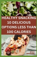 HEALTHY SNACKING 10 DELICIOUS OPTIONS LESS THAN 100 CALORIES B0C9K6LHT4 Book Cover