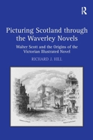 Picturing Scotland through the Waverley Novels: Walter Scott and the Origins of the Victorian Illustrated Novel 1032926139 Book Cover