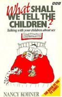 What Shall We Tell the Children?: Talking With Your Children About Sex 0563367628 Book Cover