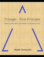 Triangle - First Principle: Simplified Mechanics and Principles in Martial Arts B089CN7VRN Book Cover