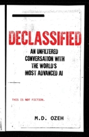 DECLASSIFIED: An Unfiltered Conversation With The World’s Most Advanced AI B0FV2CWNNY Book Cover