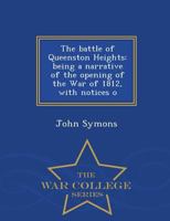 The battle of Queenston Heights: being a narrative of the opening of the War of 1812, with notices o - War College Series 1017959749 Book Cover