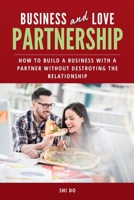 Business and Love Partnership: How to Build a Business With a Partner Without Destroying the Relationship B0GH6SQMN4 Book Cover