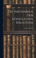 Die Inkunabeln der Königlichen Bibliothek 102209193X Book Cover