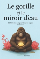 Le gorille et le miroir d’eau : 52 histoires zen pour trouver la paix intérieure (French Edition) B0F6Y6SVY9 Book Cover
