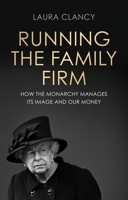 Running the Family Firm: How the Monarchy Manages Its Image and Our Money 1526158752 Book Cover