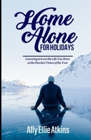 Home Alone for Holidays: Learning to Love the Life You Have at the Hardest Times of the Year B0961L8XV4 Book Cover