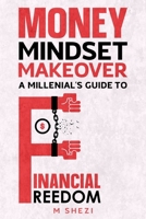 Money Mindset Makeover: A Millenial's Guide To Financial Freedom B0F4MGZWK8 Book Cover