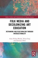 Folk Media and Decolonizing Art Education: Rethinking Multiculturalism Through Intersectionality (Media, Culture and Communication in Migrant Societies) 946372804X Book Cover