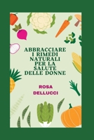 ABBRACCIARE I RIMEDI NATURALI PER LA SALUTE DELLE DONNE (Italian version of Empowered Women's Health Series: Versione italiana della serie Empowerment della salute delle donne) B0C9SLYR54 Book Cover