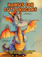 Haikus for Cute Dragons: An Illustrated Poetry Book for Our Adorable Creatures Ages 3 -10. 6598319641 Book Cover