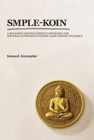 Smple-Koin: A Buddhist Cryptocurrency Optimised for Material Sufficiency within Game Theory Dynamics 1764141148 Book Cover