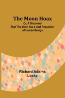The Moon Hoax; Or, A Discovery that the Moon has a Vast Population of Human Beings 9357923845 Book Cover