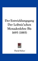 Der Entwicklungsgang Der Leibniz'schen Monadenlehre Bis 1695: Auf Grund Der Quellen Historisch-Kritisch Dargestellt 1160067651 Book Cover