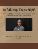 Are You Raising A King Or A Knight?: What All Black Mothers Must Understand About Raising their Black Sons 1508853010 Book Cover