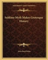Sublime Myth Makes Grotesque History 1162890959 Book Cover