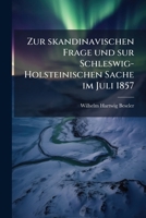 Zur skandinavischen Frage und sur Schleswig-Holsteinischen Sache im Juli 1857 1279849606 Book Cover