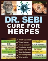 Dr. Sebi Cure for Herpes: A Complete Guide to Getting Herpes Treatment Using Dr. Sebi Alkaline Diet - Cures, Treatments, Products, Herbs & Remedies for Genital & Oral HSV1, HSV2 and Other STDs & STIs 1802688196 Book Cover