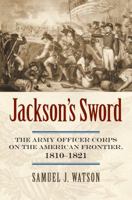 Jackson's Sword: The Army Officer Corps on the American Frontier, 1810-1821 0700618848 Book Cover