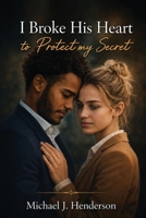 I Broke His Heart to Protect My Secret B0H3DCBTWC Book Cover