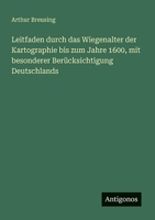 Leitfaden durch das Wiegenalter der Kartographie bis zum Jahre 1600, mit besonderer Berücksichtigung Deutschlands (German Edition) 3388872260 Book Cover