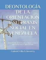 DEONTOLOGÍA DE LA ORIENTACIÓN Y SU PRAXIS SOCIAL EN VENEZUELA: PERCEPCIÓN, MOTIVACIÓN Y CONDUCTA EN LA INTERVENCIÓN DE ORIENTACIÓN (Spanish Edition) B08J1V4RHR Book Cover