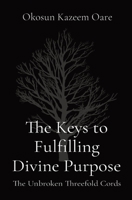 The Keys to Fulfilling Divine Purpose: The Unbroken Threefold Cords 1087899060 Book Cover