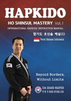 HAPKIDO HOSHINSUL MASTERY Vol. 1 (??? ??? ?? I): INTERNATIONAL HAPKIDO INSTRUCTOR MANUAL B0FZLM2WP9 Book Cover