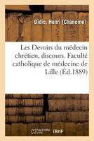 Les Devoirs Du Médecin Chrétien, Discours: Chanoine Honoraire Curé de Saint Martial de Bordeaux 23 Septembre 1866 2329045921 Book Cover