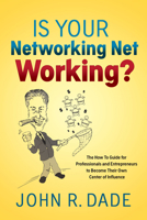 Is Your Networking Net Working?: The How to Guide for Professionals and Entrepreneurs to Become Their Own Center of Influence 1642790478 Book Cover