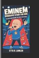 EMINEM BIOGRAPHY STORY FOR KIDS: The Boy Who Became the Real Slim Shady B0DRYTHHXV Book Cover