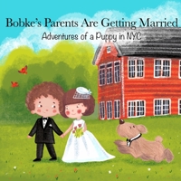 Bobke's Parents Are Getting Married: Adventures of a Puppy in NYC B09PHD4KNY Book Cover