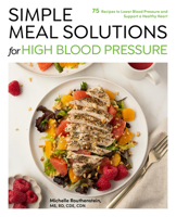 Simple Meal Solutions for High Blood Pressure: 75 Recipes to Lower Blood Pressure and Support a Healthy Heart 1577157540 Book Cover