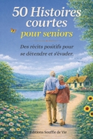 50 histoires courtes pour Seniors Récits positifs pour se détendre et s'évader: Lecture facile. Gros caractères, paragraphes courts. Idéal: mémoire ... DMLA,démence,Alzheimer (French Edition) B0GJDL99K8 Book Cover