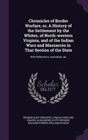 Chronicles of Border Warfare, or, A History of the Settlement by the Whites, of North-western Virginia, and of the Indian Wars and Massacres in That Section of the State: With Reflections, Anecdotes,  1347318216 Book Cover