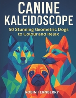 Canine Kaleidoscope: Beautiful Geometric Dog Designs to Colour and Unwind B0FMNGBX4N Book Cover