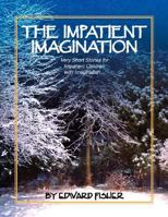 The Impatient Imagination: Very Short Stories for Impatient Children with Imagination 1425784011 Book Cover