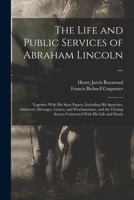 The Life and Public Services of Abraham Lincoln, Sixteenth President of the United States 1021626090 Book Cover