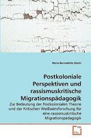 Postkoloniale Perspektiven und rassismuskritische Migrationspädagogik: Zur Bedeutung der Postkolonialen Theorie und der Kritischen Weißseinsforschung ... Migrationspädagogik 3639270347 Book Cover