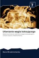 Utlenianie węgla koksującego: Badanie procesów utleniania węgla koksującego o różnym stopniu metamorfizmu 6200945918 Book Cover