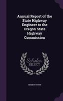 Annual Report of the State Highway Engineer to the Oregon State Highway Commission 1356627048 Book Cover