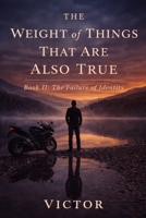 The Weight of Things That Are Also True: Book II — The Failure of Identity (The Weight of Things Compendium) B0GQQ6CB2X Book Cover