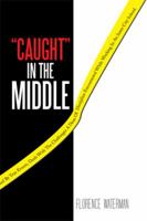 Caught in the Middle: This Action Packed Novel, Inspired by True Events, Deals with the Challenges a Dean of Discipline Encountered While Wo 1493187406 Book Cover