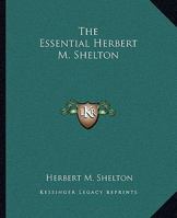 The Essential Herbert M. Shelton (Kessinger Publishing's Rare Reprints) 1425454216 Book Cover
