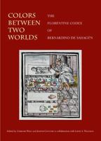 Colors between two worlds. The «Florentine codex» of Bernardino de Sahagún 0674064623 Book Cover