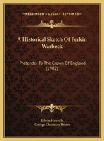 A Historical Sketch Of Perkin Warbeck: Pretender To The Crown Of England (1902) 1437455840 Book Cover