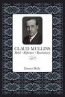 Claud Mullins: Rebel, Reformer, Reactionary 0956523609 Book Cover